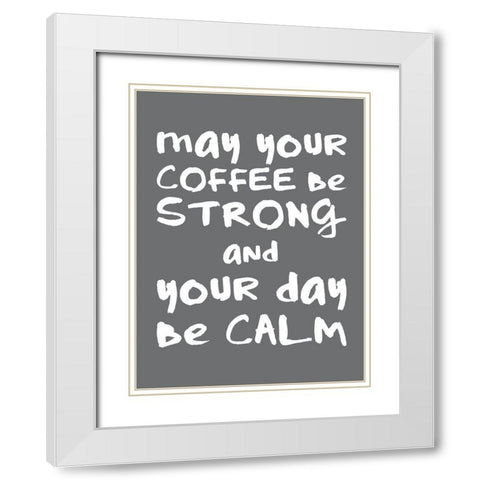 Coffee Strong Day Calm 2 White Modern Wood Framed Art Print with Double Matting by McCully, Jennifer