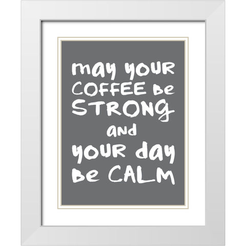 Coffee Strong Day Calm 2 White Modern Wood Framed Art Print with Double Matting by McCully, Jennifer