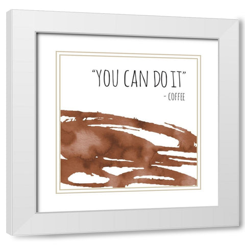 You Can Do It Coffee White Modern Wood Framed Art Print with Double Matting by McCully, Jennifer