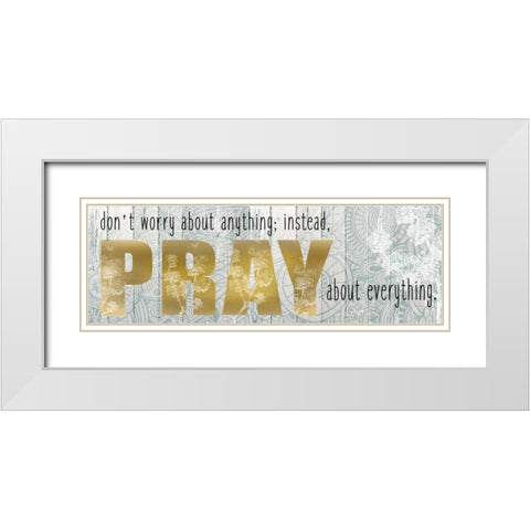 Pray About Everything White Modern Wood Framed Art Print with Double Matting by Allen, Kimberly