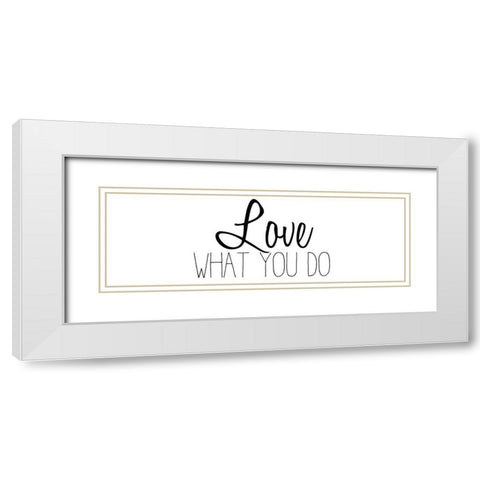 Love What You Do v2 White Modern Wood Framed Art Print with Double Matting by Kimberly, Allen