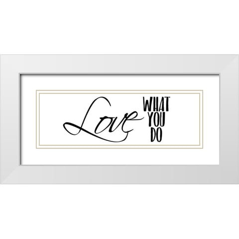Love What You Do v3 White Modern Wood Framed Art Print with Double Matting by Kimberly, Allen