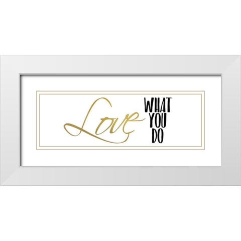 Love What You Do v4 White Modern Wood Framed Art Print with Double Matting by Kimberly, Allen