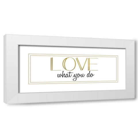 Love What You Do v5 White Modern Wood Framed Art Print with Double Matting by Kimberly, Allen