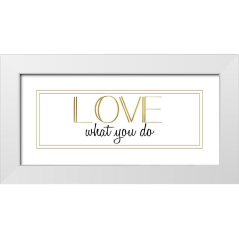 Love What You Do v5 White Modern Wood Framed Art Print with Double Matting by Kimberly, Allen