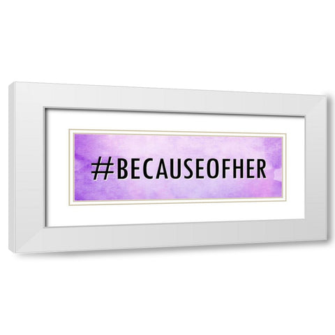 Because Of Her White Modern Wood Framed Art Print with Double Matting by Allen, Kimberly