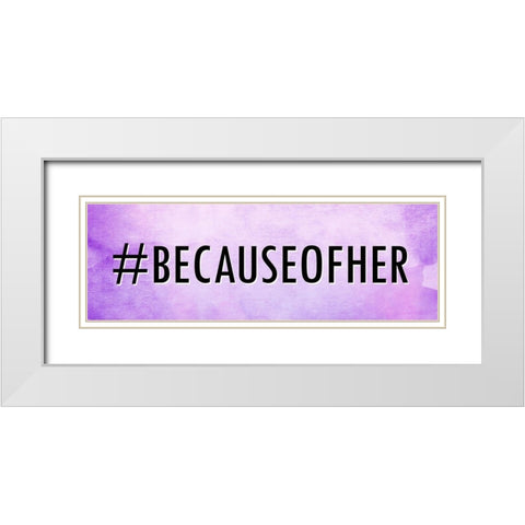 Because Of Her White Modern Wood Framed Art Print with Double Matting by Allen, Kimberly