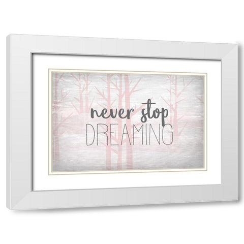 Never Stop Dreaming Pink White Modern Wood Framed Art Print with Double Matting by Kimberly, Allen