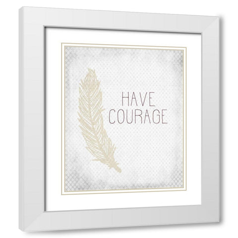 Have Courage 1 White Modern Wood Framed Art Print with Double Matting by Kimberly, Allen