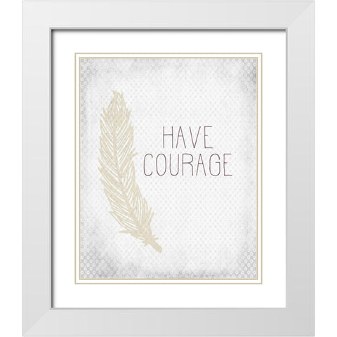 Have Courage 1 White Modern Wood Framed Art Print with Double Matting by Kimberly, Allen