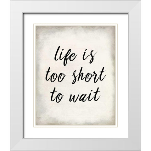 Life Is Short White Modern Wood Framed Art Print with Double Matting by Allen, Kimberly