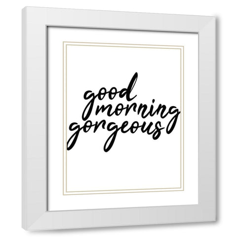 Good Morning Gorgeous White Modern Wood Framed Art Print with Double Matting by Kimberly, Allen