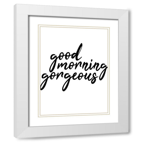 Good Morning Gorgeous White Modern Wood Framed Art Print with Double Matting by Kimberly, Allen