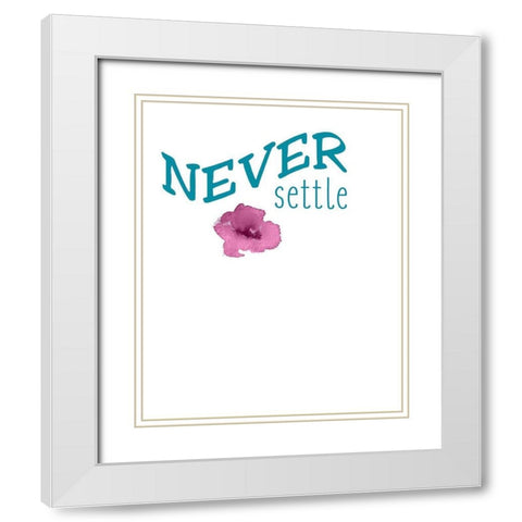 Never Settle White Modern Wood Framed Art Print with Double Matting by Kimberly, Allen