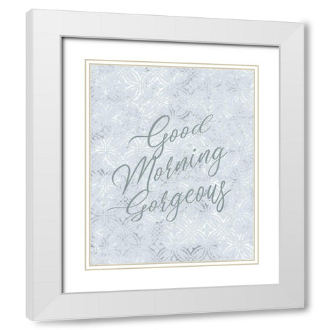 Good Morning Gorgeous White Modern Wood Framed Art Print with Double Matting by Kimberly, Allen