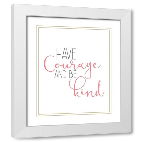 Have Courage 1 White Modern Wood Framed Art Print with Double Matting by Kimberly, Allen
