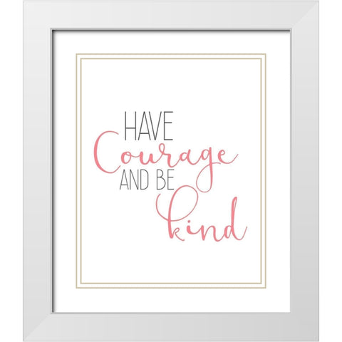 Have Courage 1 White Modern Wood Framed Art Print with Double Matting by Kimberly, Allen