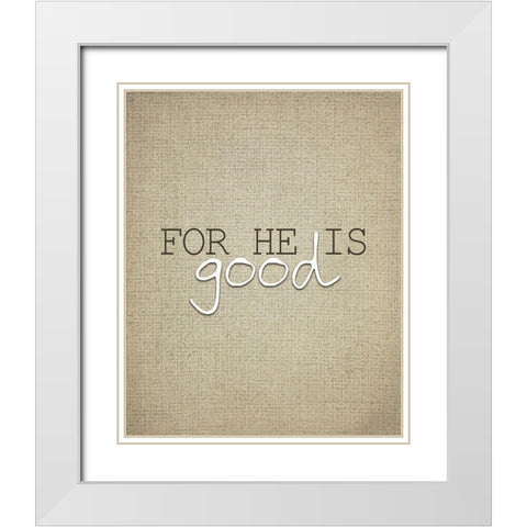 For He is Good 3 White Modern Wood Framed Art Print with Double Matting by Kimberly, Allen
