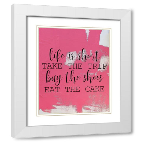 LIfe is Short White Modern Wood Framed Art Print with Double Matting by Kimberly, Allen