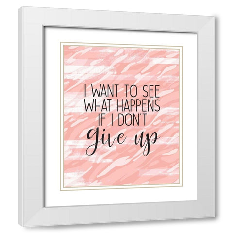 Dont Give Up White Modern Wood Framed Art Print with Double Matting by Kimberly, Allen