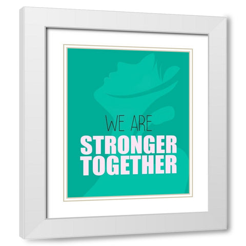 We Are Stronger White Modern Wood Framed Art Print with Double Matting by Kimberly, Allen