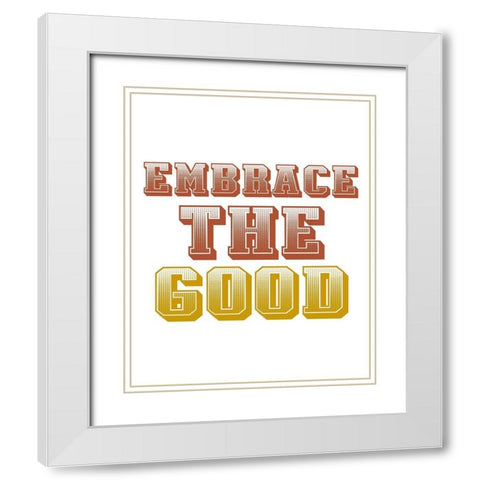 Embrace the Good White Modern Wood Framed Art Print with Double Matting by Allen, Kimberly