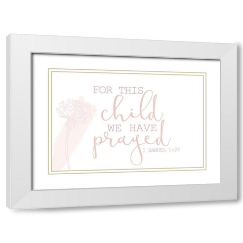 For this Child We Have Prayed White Modern Wood Framed Art Print with Double Matting by Allen, Kimberly