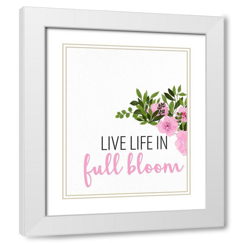Live Life in Full Bloom White Modern Wood Framed Art Print with Double Matting by Allen, Kimberly