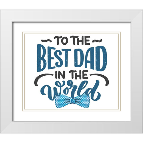 To the Best Dad White Modern Wood Framed Art Print with Double Matting by Allen, Kimberly