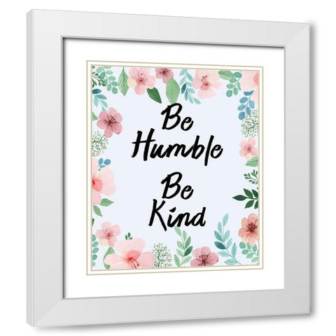 Be Humble Be Kind White Modern Wood Framed Art Print with Double Matting by Kimberly, Allen
