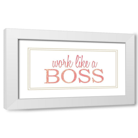 Work Like a Boss White Modern Wood Framed Art Print with Double Matting by Kimberly, Allen
