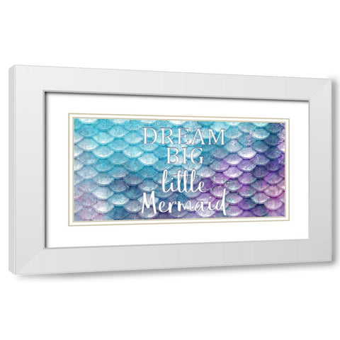 Dream Big Little Mermaid White Modern Wood Framed Art Print with Double Matting by Kimberly, Allen