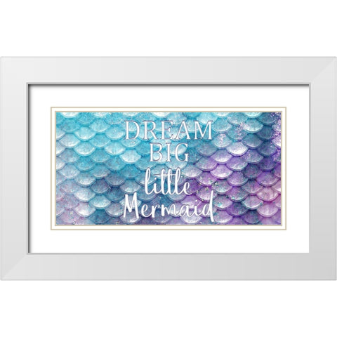 Dream Big Little Mermaid White Modern Wood Framed Art Print with Double Matting by Kimberly, Allen