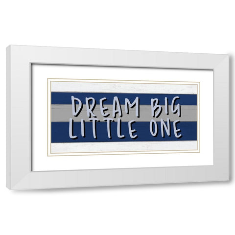 Dream Big Little One White Modern Wood Framed Art Print with Double Matting by Allen, Kimberly
