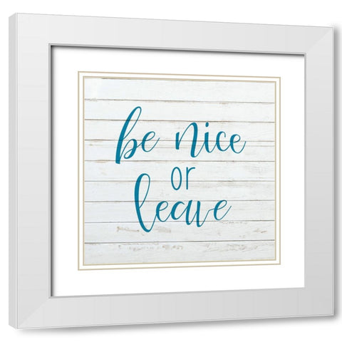 Be Nice or Leave White Modern Wood Framed Art Print with Double Matting by Kimberly, Allen
