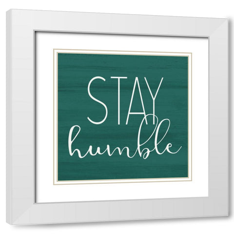 Stay Humble White Modern Wood Framed Art Print with Double Matting by Kimberly, Allen