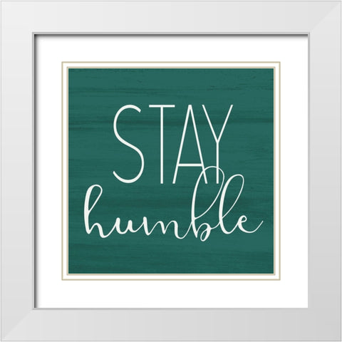Stay Humble White Modern Wood Framed Art Print with Double Matting by Kimberly, Allen