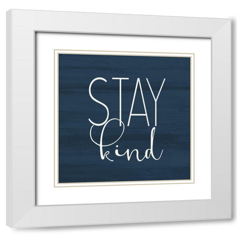 Stay Kind White Modern Wood Framed Art Print with Double Matting by Kimberly, Allen