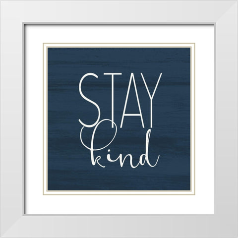 Stay Kind White Modern Wood Framed Art Print with Double Matting by Kimberly, Allen