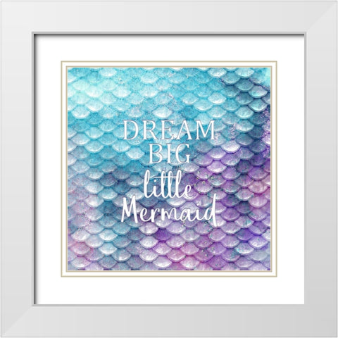 Dream Big Little Mermaid White Modern Wood Framed Art Print with Double Matting by Kimberly, Allen