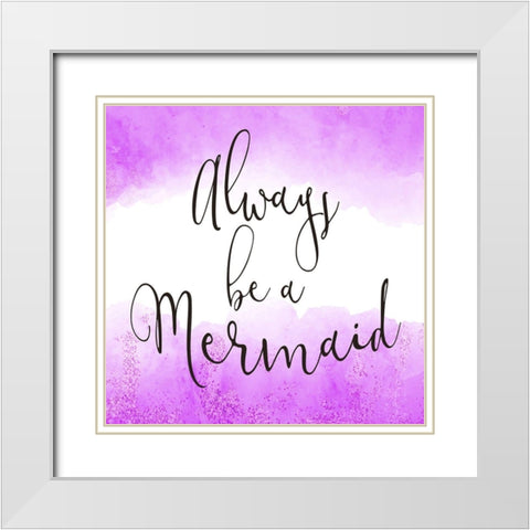 Always Be a Mermaid 2 White Modern Wood Framed Art Print with Double Matting by Kimberly, Allen