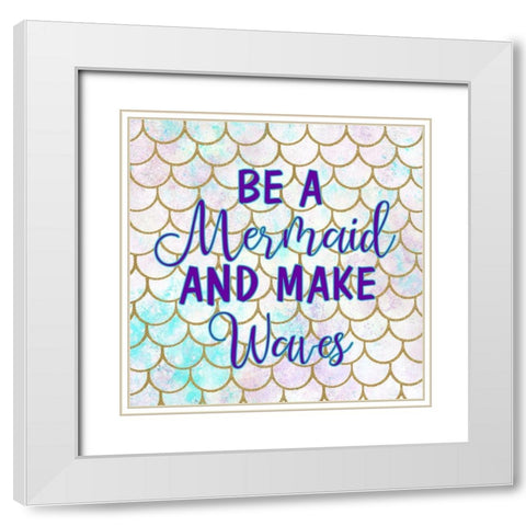 Be A Mermaid White Modern Wood Framed Art Print with Double Matting by Kimberly, Allen
