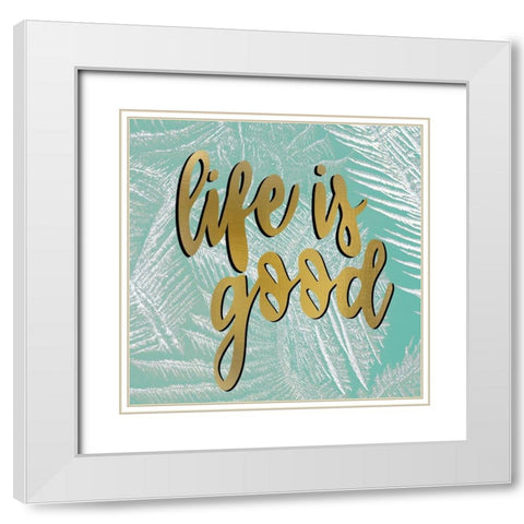 Life is Good White Modern Wood Framed Art Print with Double Matting by Allen, Kimberly