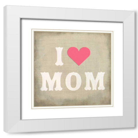 I Love Mom White Modern Wood Framed Art Print with Double Matting by Allen, Kimberly