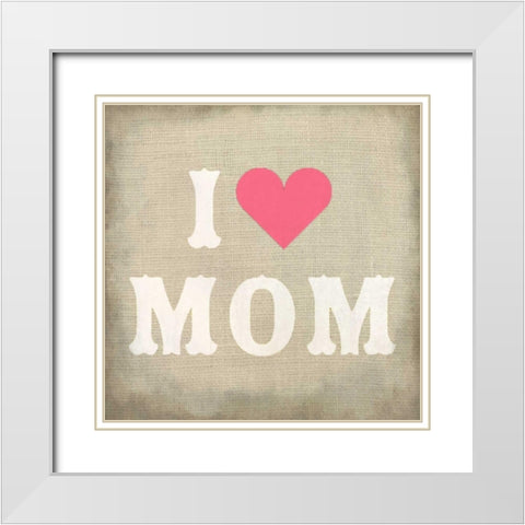 I Love Mom White Modern Wood Framed Art Print with Double Matting by Allen, Kimberly