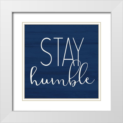 Stay Humble White Modern Wood Framed Art Print with Double Matting by Allen, Kimberly
