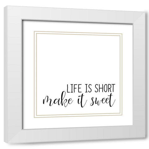 Life Is Short White Modern Wood Framed Art Print with Double Matting by Allen, Kimberly