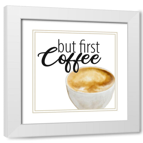Coffee First 1 White Modern Wood Framed Art Print with Double Matting by Allen, Kimberly
