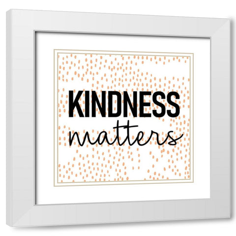 Kindness Matters White Modern Wood Framed Art Print with Double Matting by Allen, Kimberly