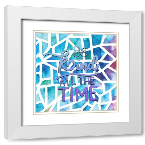 Be Kind All the Time White Modern Wood Framed Art Print with Double Matting by Allen, Kimberly